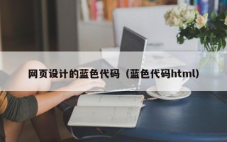 温县网页设计的蓝色代码（蓝色代码html）